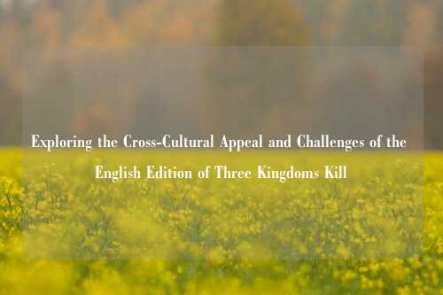 Exploring the Cross-Cultural Appeal and Challenges of the English Edition of Three Kingdoms Kill