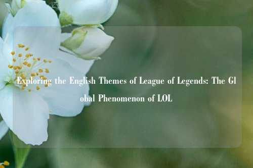 Exploring the English Themes of League of Legends: The Global Phenomenon of LOL